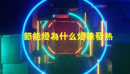 節能燈為什么燈珠發熱 led燈珠為什么會發熱